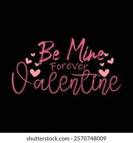 Be Mine Forever Valentine, 14 Feb Valentine Day Vector T-shirt Design