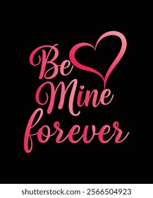 be mine forever valentine's day t-shirt design