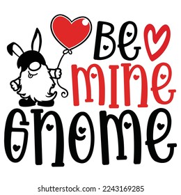 Be Mine Gnome - Happy Valentine's Day SVG And T-shirt Design, Love Hearts vector File. Happy Valentine's day vector card. Happy Valentines Day lettering on a white background.