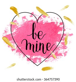 Be mine greeting card, poster with watercolor stain, golden hand drawn smears, heart. Vector background with hand lettering.