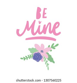 be mine. hand drawn celebration lettering with floral elements. romantic theme, st. valentines day poster, greeting card, t-shirts, phone case design. etc. vector eps10