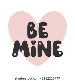 Be mine - handwritten lovely vector phrase about love and relationship. Romantic phrase with hearts for Valentine’s design, holidays, prints, posters. Charming vector lettering