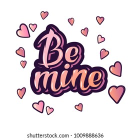 Be mine. Inspirational hand lettering motivation poster for Valentines Day. Use for interior prints, textile prints, t-shirt prints, cards, stationary