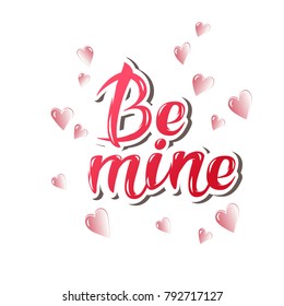 Be mine. Inspirational hand lettering motivation poster for Valentines Day. Use for interior prints, textile prints, t-shirt prints, cards, stationary