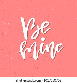 Be Mine - Inspirational Valentines day romantic handwritten quote. Good for greetings, posters, t-shirt, prints, cards, banners.  Vector Lettering. Typographic element for your design