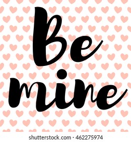 Be mine lettering card. Cute pattern for wedding.  illustration for greeting card, ad, promotion