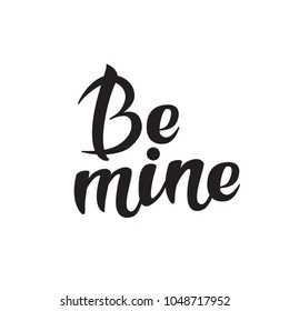 Be mine lettering. Inspirational hand lettering motivation poster for Valentines Day. Use for interior prints, textile prints, t-shirt prints, cards, stationary