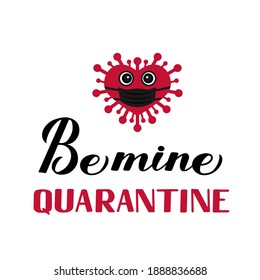 Be Mine Quarantine calligraphy lettering with cute cartoon virus wearing mask. Funny Valentines pun quote. Social distancing Valentine’s day. Vector template for poster, greeting card, flyer, banner.