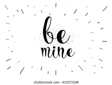 Be mine romantic inscription. Greeting card with calligraphy. Hand drawn lettering. Typography for banner, poster, invitation or clothing design. Vector quote.