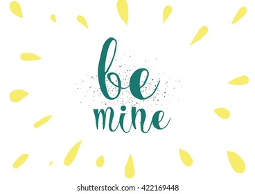Be mine romantic inscription. Greeting card with calligraphy. Hand drawn lettering. Typography for banner, poster, invitation or clothing design. Vector quote.