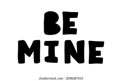 Be mine. Romantic quote scandinavian style, hand drawn lettering printable. Greeting card for happy valentines day. Vector quote - be mine. Printing typography.