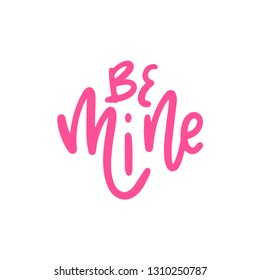 Be mine. Valentines Day lettering. Handwritten calligraphy text, isolated on white background. Vector illustration with graphic slogan, quote, phrases for card, posters, decor.