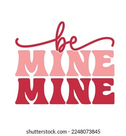 Be mine Valentine's Day Love quote retro wavy groovy typography sublimation SVG on white background