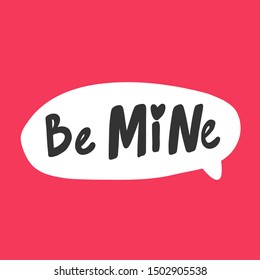 Be mine. Vector hand drawn illustration with cartoon lettering. Good as a sticker, video blog cover, social media message, gift cart, t shirt print design.