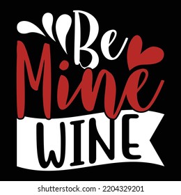 Be Mine Wine, Celebrate Gift For Friend, Celebrate, Happiness Life, Alcohol Quotes Be Wine Funny Graphic Vector File