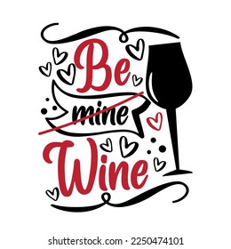 Be (mine) Wine - funny slogan with wine glass for Valentine's Day. Good for Tshirt print, poster, card, label, and other gifts design.