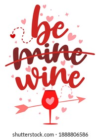 Be mine or be wine - SASSY Calligraphy phrase for Anti Valentine day. Hand drawn lettering for Lovely greetings cards, invitations. Good for t-shirt, mug, scrap booking, gift, printing press. Singles.