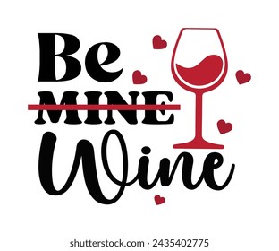 Be Mine Wine Svg,T-shirt Design,Wine Svg,Drinking Svg,Wine Quotes Svg,Wine Lover,Wine Time Svg,Wine Glass Svg,Funny Wine Svg,Beer Svg,Cut File