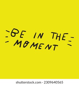 Be in the moment. Lettering. Graphic design for social media. Vector illustration. Yellow background.