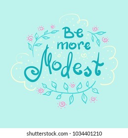 Be more modest - handwritten motivational quote. Print for inspiring poster, t-shirt, bags, logo, postcard, flyer, sticker, sweatshirt. Simple motivational vector sign. Romantic style.