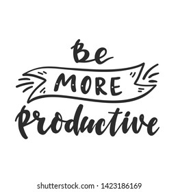 Be more productive. Inspirational phrase. Hand drawn illustration with hand lettering. 