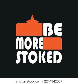 Be more stoked, motivational Typography quote t-shirt design,poster, print, postcard and other uses