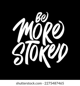 Be More Stoked, Motivational Typography Quote Design for T Shirt, Mug, Poster or Other Merchandise.