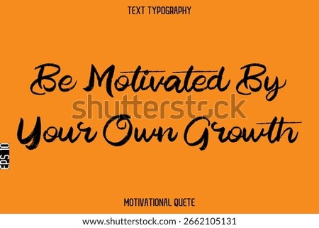 Be Motivated By Your Own Growth   -- Entrepreneur Mindset Quote Vector Grunge Brush Typography Text Design