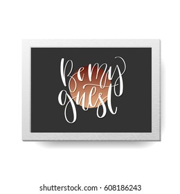 'Be my guest' - modern lettering quote. Vector hand written calligraphy phrase isolated in a frame