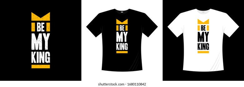Be my king typography t-shirt design