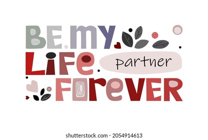 Be my life partner forever vector text. Love marriage proposal card wedding anniversary  valentine greeting  Message. T shirt design print. Colourful life quotes typography. 