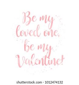 Be my loved one, Be My Valentine modern Calligraphic lettering in pink watercolor style with splash on white background. Concept of Happy Valentines Day and romance holidays. St. Valentine's Day.