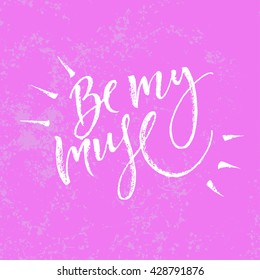 Be my muse card. Hand drawn lettering. Modern calligraphy. Ink illustration. Design for banner, poster, card, invitation, flyer, brochure, t-shirt. Isolated on textured color abstract background. 