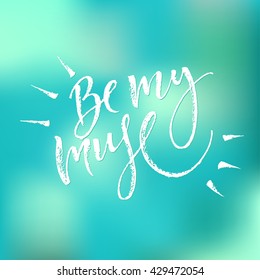 Be my muse card. Hand drawn lettering. Modern calligraphy. Ink illustration. Design for banner, poster, card, invitation, flyer, brochure, t-shirt. Isolated on textured color abstract background. 