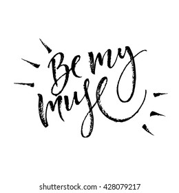 Be my muse card template. Hand drawn lettering. Modern calligraphy. Ink illustration. Design for banner, poster, card, invitation, flyer, brochure, t-shirt. Isolated on white background. 