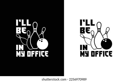 I'll Be In My Office Bowling Quote T shirt design, typography