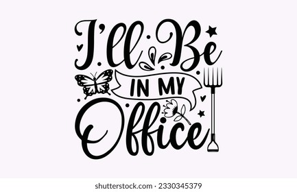I’ll be in my office - Gardening SVG Design, plant Quotes, Hand drawn lettering phrase, Isolated on white background. svg