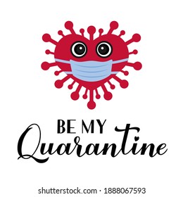 Be My Quarantine calligraphy lettering with cute cartoon virus wearing mask. Funny Valentines pun quote. Social distancing Valentine day. Vector template for poster, greeting card, flyer, banner etc.