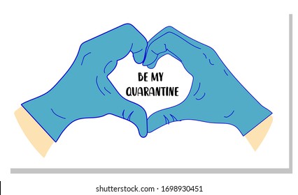 Be my quarantine. Hands in the shape of a heart in latex medical gloves. motivational banner.