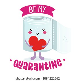 Be my Quarantine (be my Valentine?) pun - Toilet paper quote. Social distancing poster with text for self quarantine. Hand letter script motivation Valentine's day message. Covid 2021