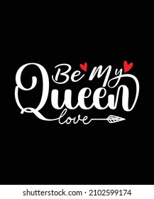 Be my Queen Quote Valentine’s Day t-shirt design. Unique Valentine Typography quote design. Valentine designs for poster, print, t-shirt, mug, bag, and for POD.