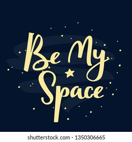 Be my space handwritten lettering phrase. Vector typographic illustration with night starry sky.