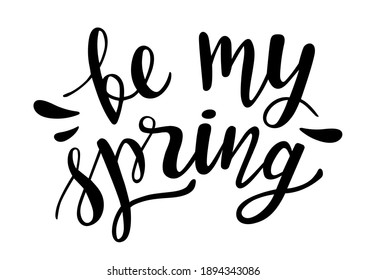 Be my Spring hand drawn lettering. Vector phrases and love quotes for cards, banners, posters, mug, scrapbooking, pillow case, phone cases and clothes design. 