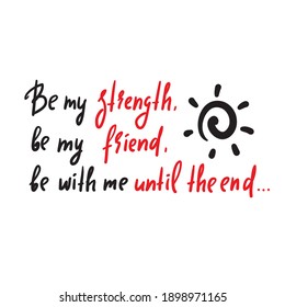 Be my strength - inspire motivational quote. Hand drawn beautiful lettering. Print for inspirational poster, t-shirt, bag, cups, card, flyer, sticker, badge. Cute funny vector writing