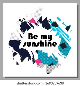 Be my sunshine inspirational quote. Isolated elements. Pop art retro style. Trendy graphic design for card, cover, banner, poster, invitation, brochure, flyer. Cool hand drawn textures. EPS10 vector.