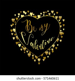 Be my Valentine. Beautiful luxury greeting card. Gold calligraphy inscription on black background. Hearts confetti. Vector illustration.