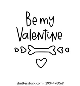 Be my Valentine with a bone  is great as  your dog tshirt print or for dog bandana designs. Vector quote isolated on white background