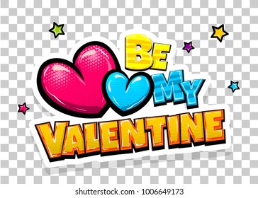 Be my Valentine day heart comic text pop art advertise. Love Valentine's comics book poster phrase. Vector colored halftone illustration. Glossy wow greeting banner graphic. Rtansparent background.