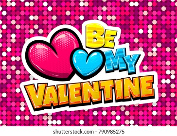 Be my Valentine day heart comic text pop art advertise. Love Valentine's comics book poster phrase. Vector colored halftone illustration. Glossy wow greeting banner graphic. Isolated background.