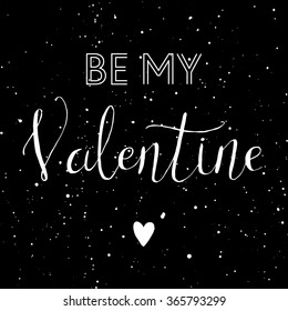Be My Valentine. Valentine Day and Love lettering vector illustration. White lettering on black background. Postcard